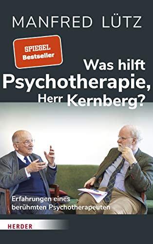 Kernberg, Prof. Dr. Otto, Manfred Lütz - Was hilft Psychotherapie, Herr Kernberg?: Erfahrungen eines berühmten Psychotherapeuten: Erfahrungen eines berhmten Psychotherapeuten