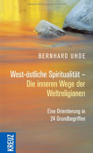  - West-östliche Spiritualität - Die inneren Wege der Weltreligionen: Eine Orientierung in 24 Grundbegriffen
