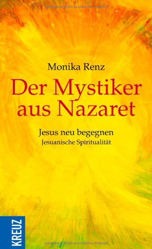 - Der Mystiker aus Nazaret: Jesus neu begegnen - Jesuanische Spiritualität
