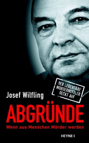 - Abgründe: Wenn aus Menschen Mörder werden - Der legendäre Mordermittler deckt auf