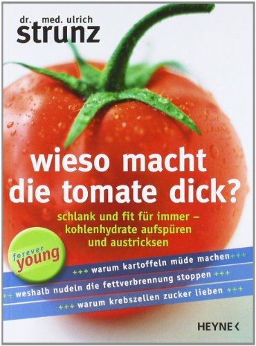 Strunz, Ulrich - Wieso macht die Tomate dick?: Schlank und fit für immer - Kohlenhydrate aufspüren und austricksen -