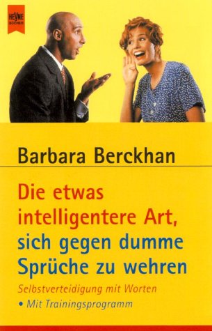 Berckhan, Barbara - Die etwas intelligentere Art, sich gegen dumme Sprüche zu wehren: Selbstverteidigung mit Worten - Mit Trainingsprogramm