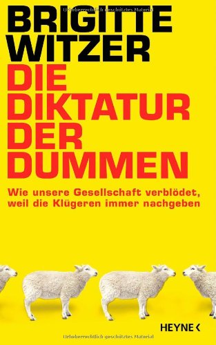 - Die Diktatur der Dummen: Wie unsere Gesellschaft verblödet, weil die Klügeren immer nachgeben