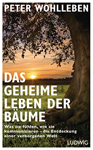 Wohlleben, Peter - Das geheime Leben der Bäume: Was sie fühlen, wie sie kommunizieren - die Entdeckung einer verborgenen Welt