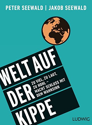 - Welt auf der Kippe: Zu viel, zu laut, zu hohl - macht Schluss mit dem Wahnsinn