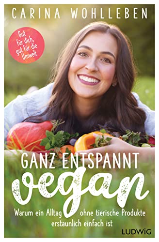 Wohlleben, Carina - Ganz entspannt vegan - Warum ein Alltag ohne tierische Produkte erstaunlich einfach ist