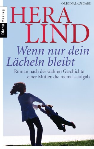 - Wenn nur dein Lächeln bleibt: Roman nach der wahren Geschichte einer Mutter, die niemals aufgab