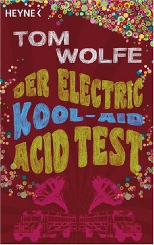 Wolfe, Tom - Der Electric Kool-Aid Acid Test: Die legendäre Reise von Ken Kesey und den Merry Pranksters