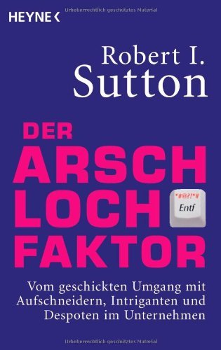 - Der Arschloch-Faktor: Vom geschickten Umgang mit Aufschneidern, Intriganten und Despoten in Unternehmen