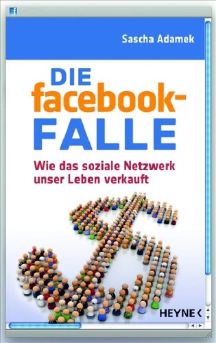  - Die facebook-Falle: Wie das soziale Netzwerk unser Leben verkauft