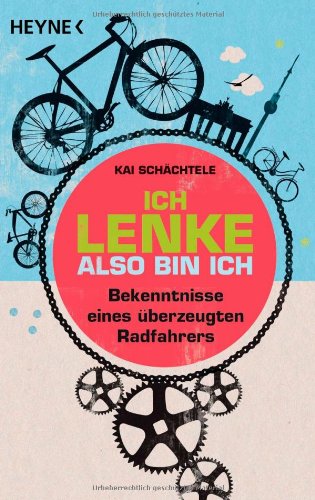 - Ich lenke, also bin ich: Bekenntnisse eines überzeugten Radfahrers