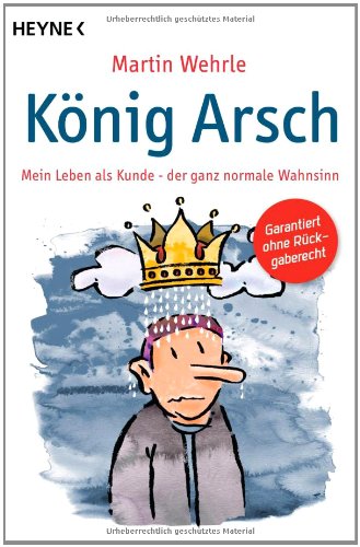  - König Arsch: Mein Leben als Kunde - der ganz normale Wahnsinn