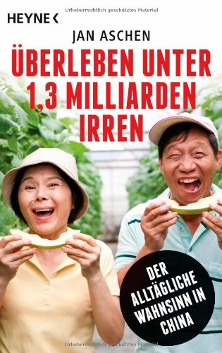 - Überleben unter 1,3 Milliarden Irren: Der alltägliche Wahnsinn in China