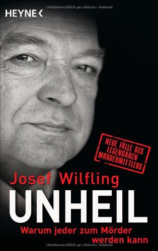 - Unheil: Warum jeder zum Mörder werden kann Neue Fälle des legendären Mordermittlers