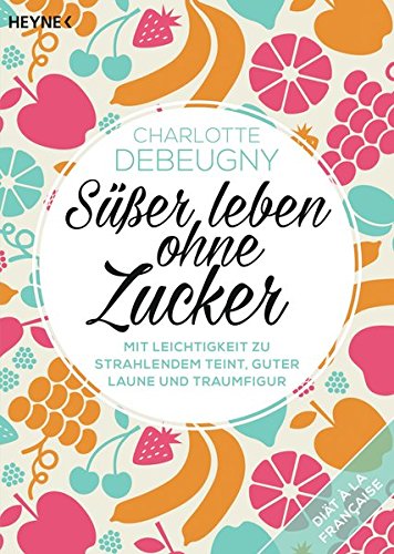- Süßer leben ohne Zucker: Mit Leichtigkeit zu strahlendem Teint, guter Laune und Traumfigur - Diät à la française