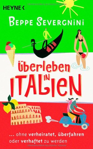 - Überleben in Italien -: ...ohne verheiratet, überfahren oder verhaftet zu werden