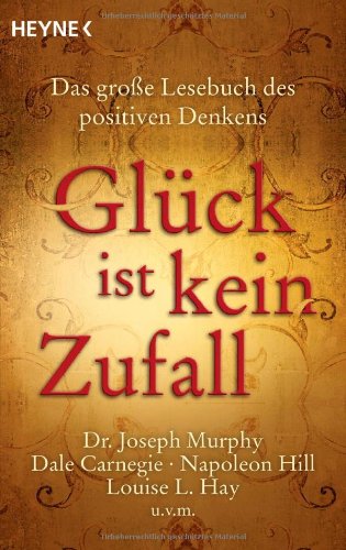 - Glück ist kein Zufall: Das große Lesebuch des positiven Denkens. Dr. Joseph Murphy, Dale Carnegie, Napoleon Hill, Louise L. Hay, Norman Vincent Peale u.v.m.