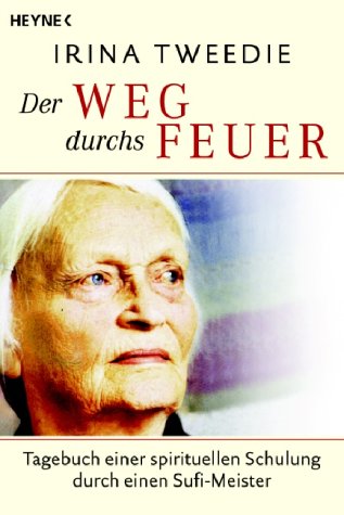 Tweedie, Irina - Der Weg durchs Feuer: Tagebuch einer spirituellen Schulung durch einen Sufi-Meister