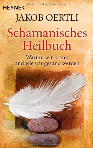 - Schamanisches Heilbuch: Warum wir krank und wie wir gesund werden
