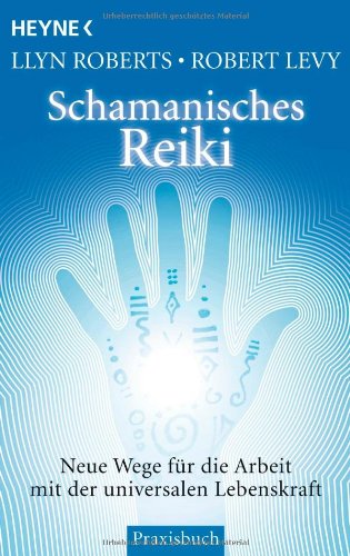  - Schamanisches Reiki: Neue Wege für die Arbeit mit der universalen Lebenskraft
