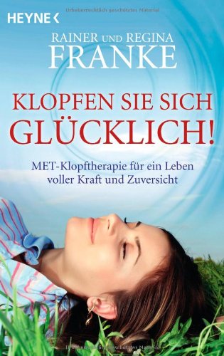  - Klopfen Sie sich glücklich!: MET-Klopftherapie für ein Leben voller Kraft und Zuversicht