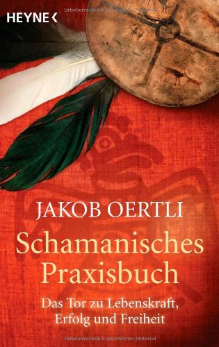 Oertli, Jakob - Schamanisches Praxisbuch: Das Tor zu Lebenskraft, Erfolg und Freiheit
