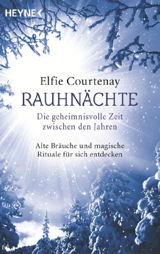 Courtenay, Elfie - Rauhnächte: Die geheimnisvolle Zeit zwischen den Jahren: Alte Bräuche und magische Rituale für sich entdecken