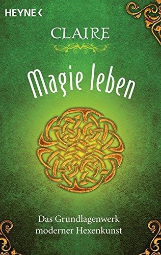  - Magie leben: Das Grundlagenwerk moderner Hexenkunst