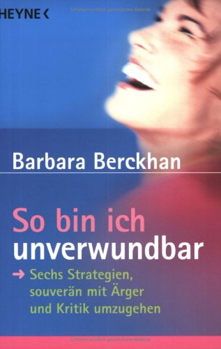 - So bin ich unverwundbar: Sechs Strategien, souverän mit Ärger und Kritik umzugehen