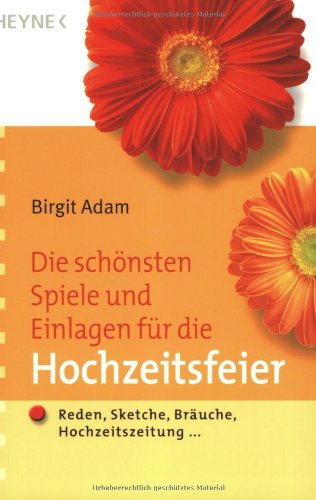  - Die schönsten Spiele und Einlagen für die Hochzeitsfeier: Reden, Sketche, Bräuche, Hochzeitszeitung ...