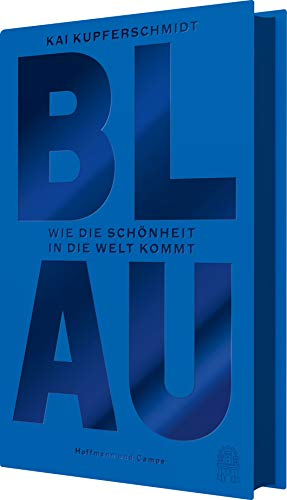 Kupferschmidt, Kai - Blau: Wie die Schönheit in die Welt kommt