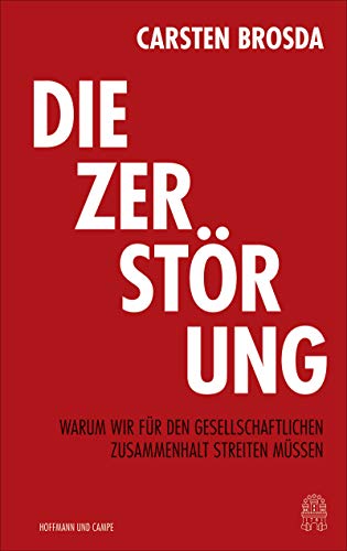 - Die Zerstörung: Warum wir für den gesellschaftlichen Zusammenhalt streiten müssen