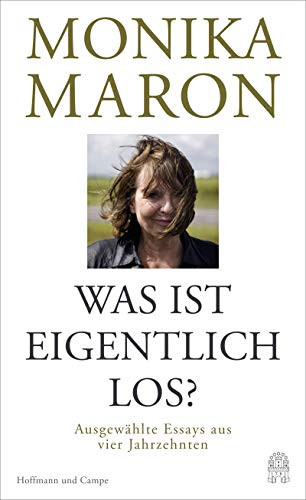 Maron, Monika - Was ist eigentlich los?: Ausgewählte Essays aus vier Jahrzehnten