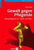  - Prävention von Aggression und Gewalt in der Pflege: Grundlagen und Praxis des Aggressionsmanagements für Psychiatrie und Gerontopsychiatrie