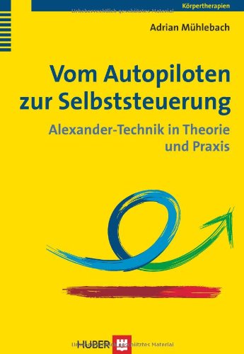  - Vom Autopiloten zur Selbststeuerung: Alexander-Technik in Theorie und Praxis