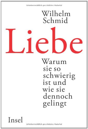 Schmid, WIlhelm - Liebe: Warum sie so schwierig ist und wie sie dennoch gelingt
