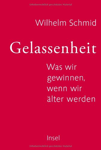 Schmid, Wilhelm - Gelassenheit: Was wir gewinnen, wenn wir älter werden