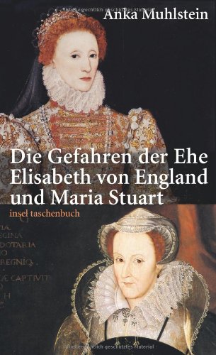  - Die Gefahren der Ehe: Elisabeth von England und Maria Stuart (insel taschenbuch)
