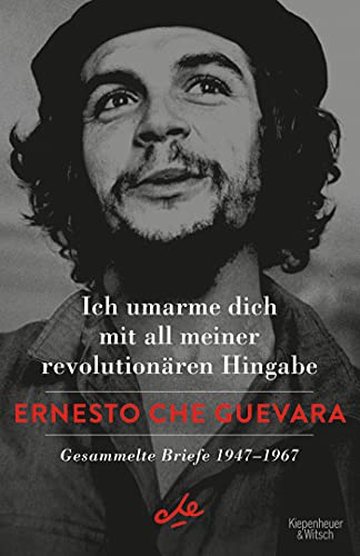 Che Guevara - Ich umarme dich mit all meiner revolutionären Hingabe - Gesammelte Briefe 1947 - 1967