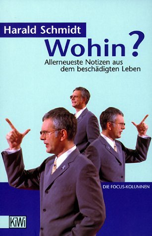 - Wohin?: Allerneueste Notizen aus dem beschädigten Leben. Die Focus-Kolumnen