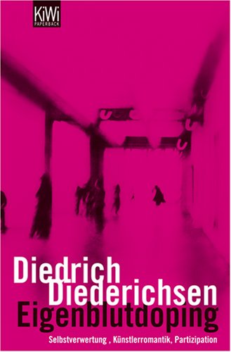 Diederichsen, Diedrich - Eigenblutdoping. Künstlerromantik und Selbstverwertung: Selbstverwertung, Künstlerromantik, Partizipation