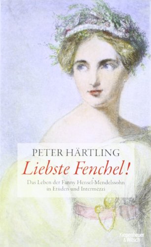 - Liebste Fenchel!: Das Leben der Fanny Hensel-Mendelssohn in Etüden und Intermezzi