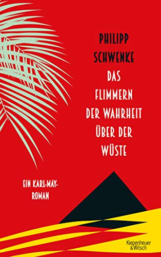 Schwencke, Philipp - Das Flimmern der Wahrheit über der Wüste: Ein Karl-May-Roman