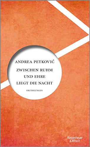 Petković, Andrea - Zwischen Ruhm und Ehre liegt die Nacht: Erzählungen