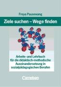  - Ziele suchen - Wege finden: Arbeits- und Lehrbuch für die didaktisch-methodische Auseinandersetzung in sozialpädagogischen Berufen