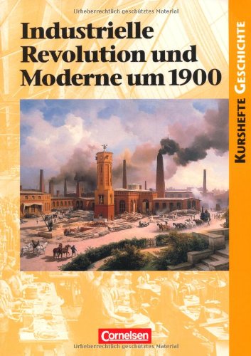  - Kurshefte Geschichte: Industrielle Revolution und Moderne um 1900: Schülerbuch