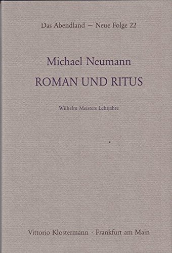 Neumann, Michael - Roman und Ritus: Wilhelm Meisters Lehrjahre (Das Abendland. Forschungen zur Geschichte europäischen Geisteslebens)