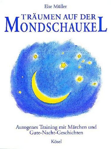 Müller, Else - Träumen auf der Mondschaukel: Autogenes Training mit Märchen und Gute-Nacht-Geschichten