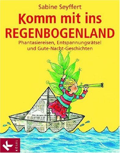 Seyffert, Sabine - Komm mit ins Regenbogenland: Phantasiereisen, Entspannungsrätsel und Gute-Nacht-Geschichten