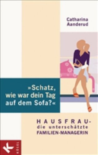  - Schatz, wie war dein Tag auf dem Sofa? Hausfrau - die unterschätzte Familien-Managerin